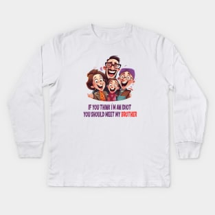 If you think i'm an idiot you should meet my brother Kids Long Sleeve T-Shirt